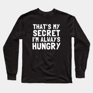 That's My Secret I'm Always Hungry Long Sleeve T-Shirt